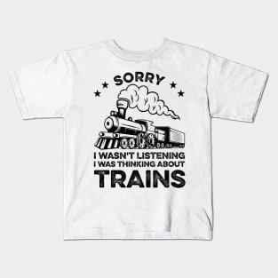 Sorry I Wasn't Listening I Was Thinking About Trains Funny Train Lover Kids T-Shirt